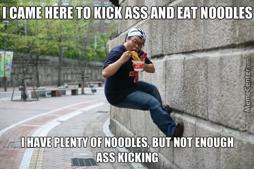 Funny Ninja Memes I Came Here To Kick Ass And Eat Noodles I Have Plenty Picture