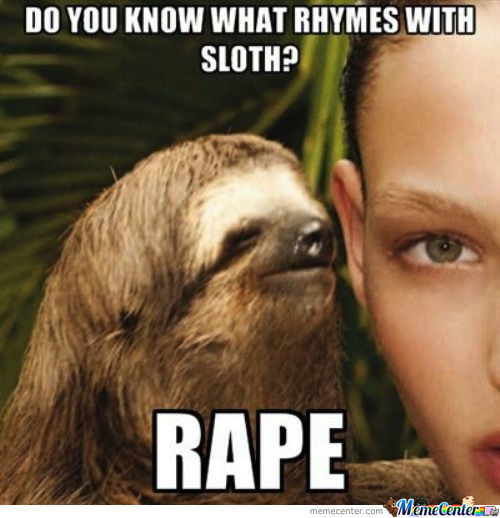 Funny Sloth Memes Do you know what rhymes with sloth rape