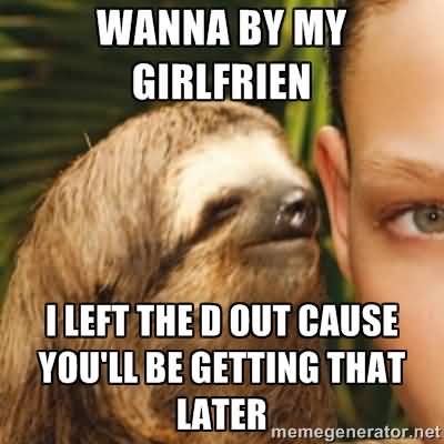 Funny Sloth Wisper Memes Wanna by my girlfrien i left the D out