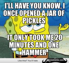 Funny Spongebob Memes I'll have you know i once opened a jar of pickles it only took me 20 minutes