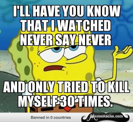 Funny Spongebob Memes I'll have you know that i watched never say never