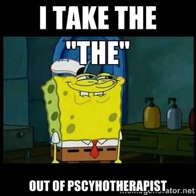 Funny Squidward Memes I take the 'the' out of pscyhotherapist