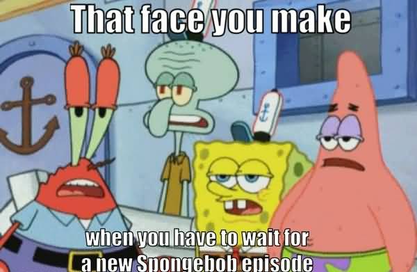 Funny Squidward Memes That face you make when you have to wait for a new