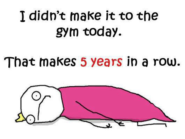 I Didnt Make It To The Gym Today That Makes 5 Years In A Row Funny Lazy Memes