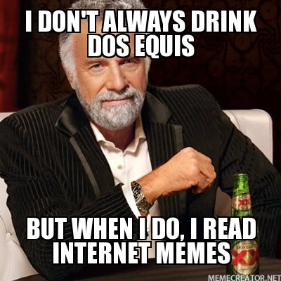 I Don't Always Drink Dos Equis Internet Memes