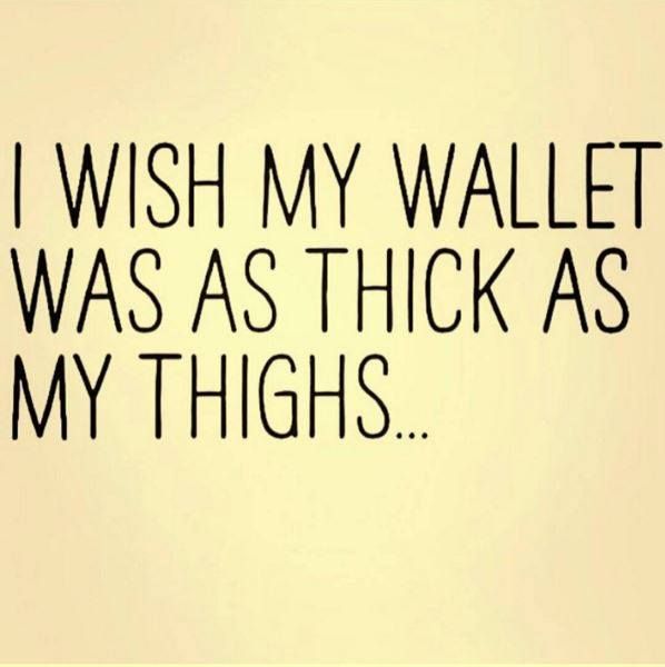 I Wish My Wallet Was Thick Thighs Quotes