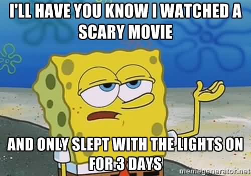 I'll have you know i watched a scary movie Funny Spongebob Memes