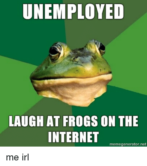 Internet Memes Unemployed Laugh At Froges On The Internet