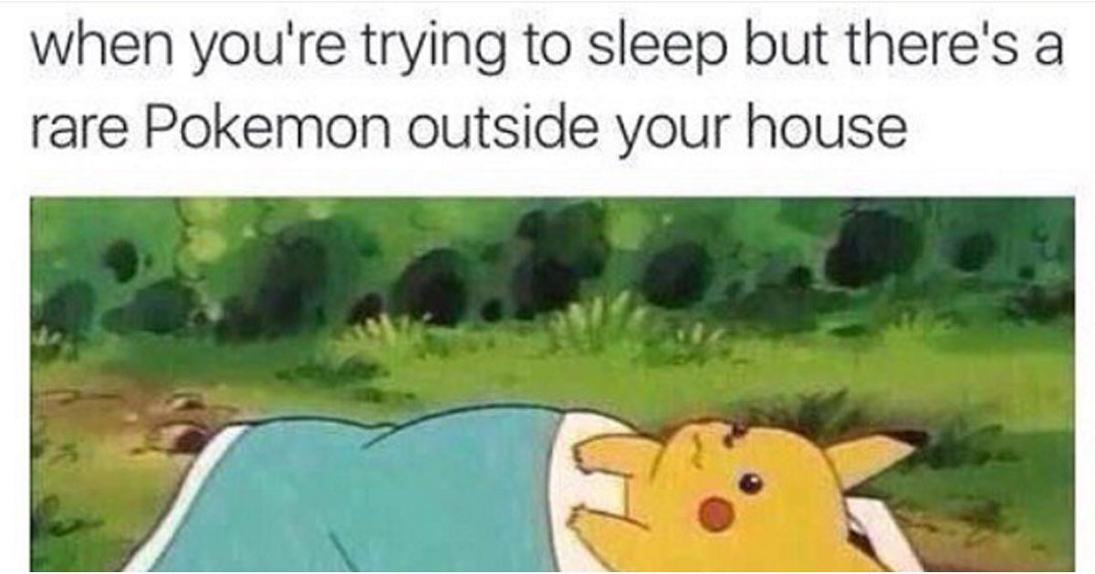 Pokemon Go Memes When You're Trying To Sleep But There's A Rare Pokemon
