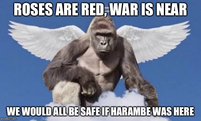 Roses Are Red, War Is Near We Would All Be Safe If Harambe Was Here Harambe Memes