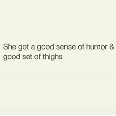 She Got A Good Thick Thighs Quotes