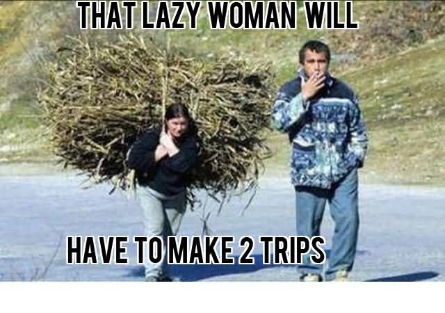 That Lazy Woman Will Have To Make 2 Trips Funny Lazy Memes