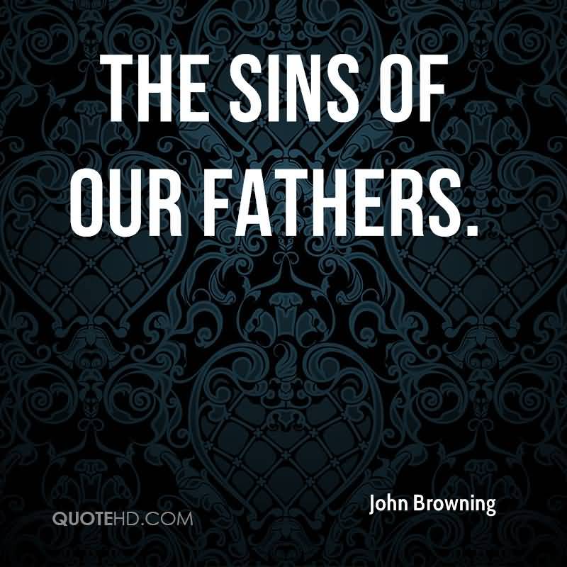 The Sins Of Our Fathers John Moses Browning Quotes