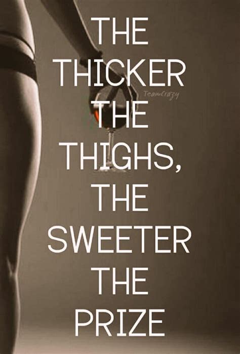 Thick Thighs Quotes The Thicker The Thighs
