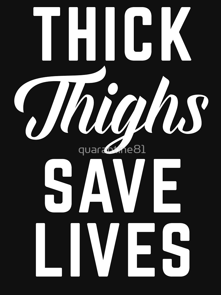 Thick Thighs Save Lives Thick Thighs Quotes