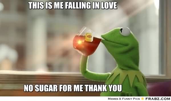 This is me falling in love no sugar for me thank you I Love You Memes Photos