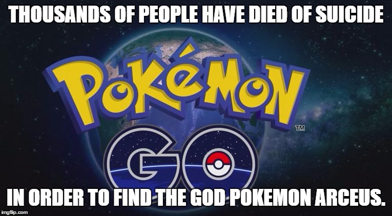 Thousands Of People Have Died Of Sucide In Order To Find Pokemon Go Memes
