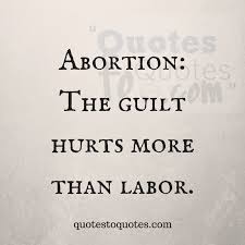 Abortion The Guilt Hurts More Than Labor Abortion Quotes