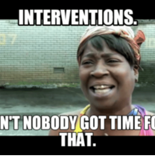 Interventions Aint Nobody Intervention Meme