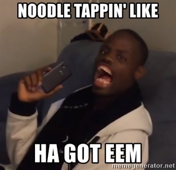 Noodle Tappin Like Got Eem Meme