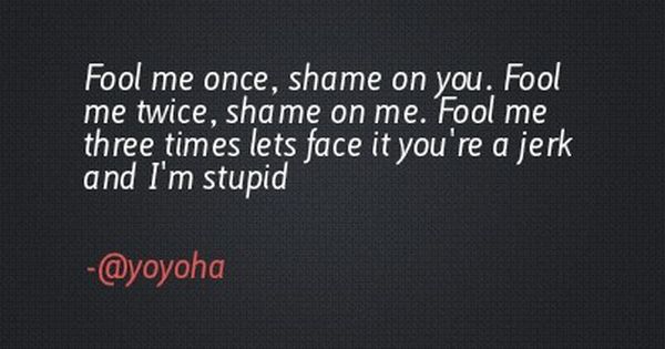 Fool Me Once Shame On You Quotes Meme Image 09