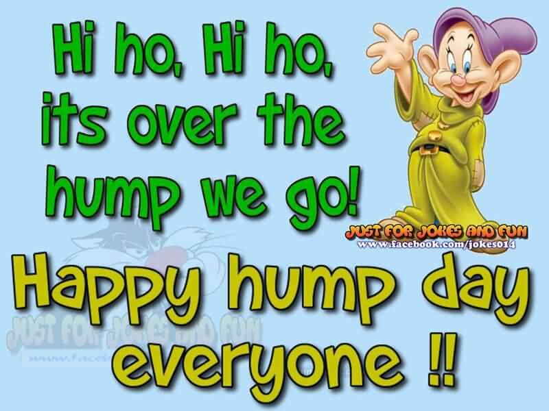 Hi Ho, Hi Ho, Its Over The Hump We Go! Happy Hump Day Everyone !!