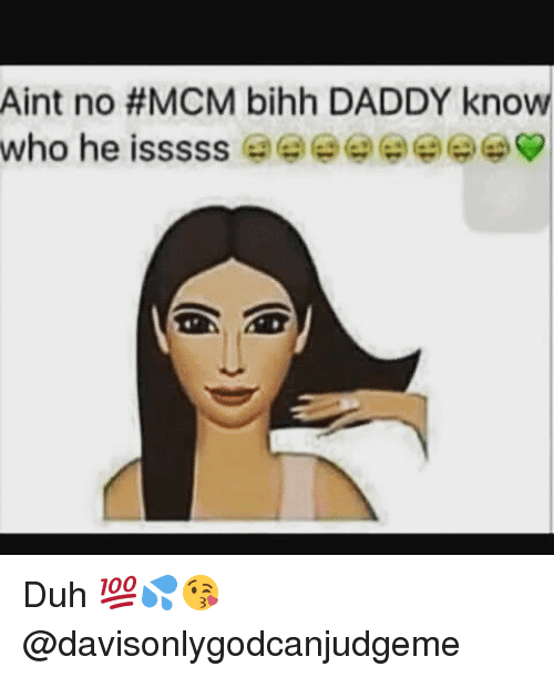Aint No #MCM Bihh Daddy Know Who He Isss Duh 100
