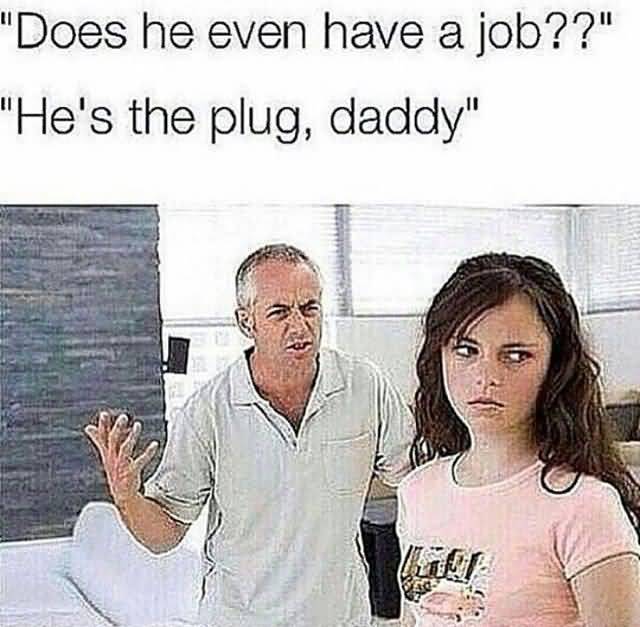 Does He Even Have A Job He's The Plug Daddy