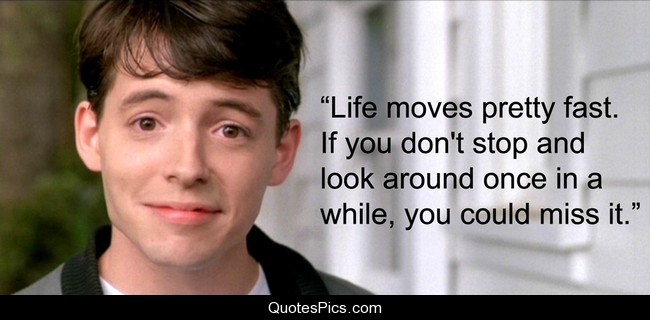 20 Ferris Bueller Life Moves Pretty Fast Quote | QuotesBae