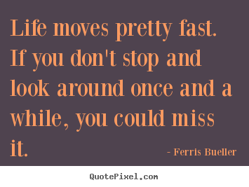 Ferris Bueller Life Moves Pretty Fast Quote 17 | QuotesBae