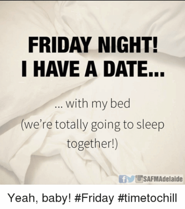 Friday Night! I Have A Date.. With My Bed