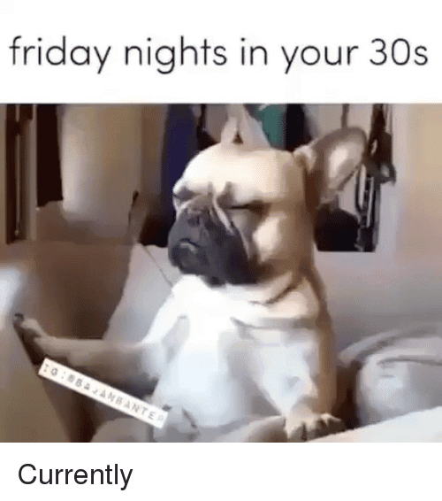 Friday Nights In Your 30s Currently