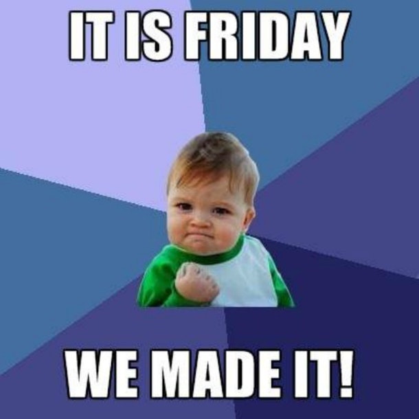 Friday Meme It Is Friday We Made It!