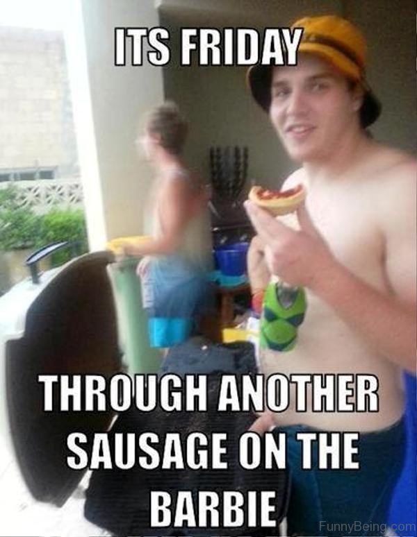 Its Friday Through Another Sausage meme Photos