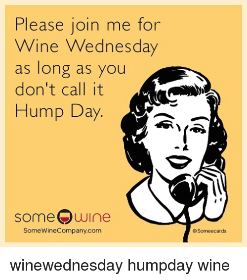 Please Join Me For Wine Wednesday As Long As You Don't Call It Hump Day Winewednesday HumpDay Wine