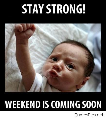 Stay Stromg! Weekend Is Coming Soon