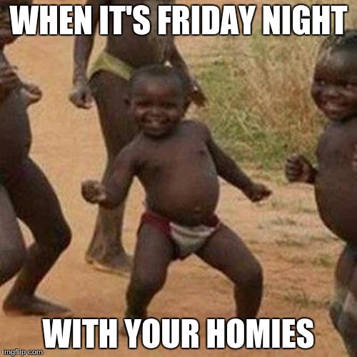 When It's Friday Night With Your Homies
