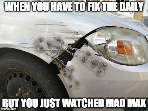 When You Have To Fix The Daily But You Just Watched Mad Max