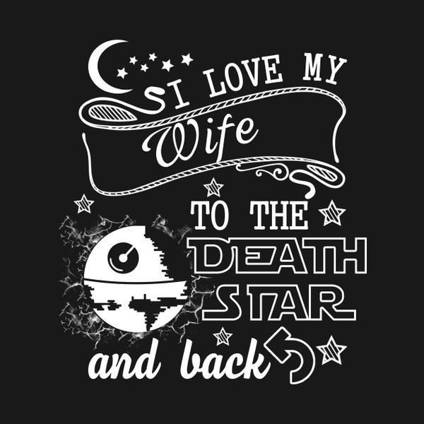 Hilarious I Love My Wife to The Death Star And Back Picture