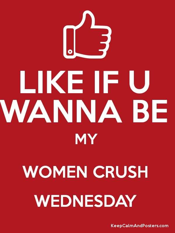 Like If U Wanna Be My Women Crush Wednesday
