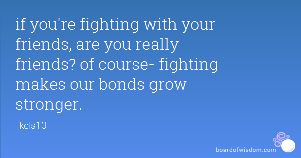 Quotes About Fighting For Friendship 11