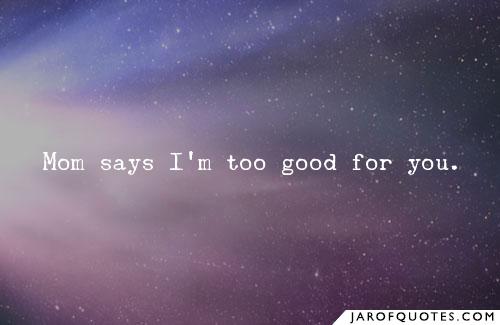 I'm Too Good For You Quotes Meme Image 13