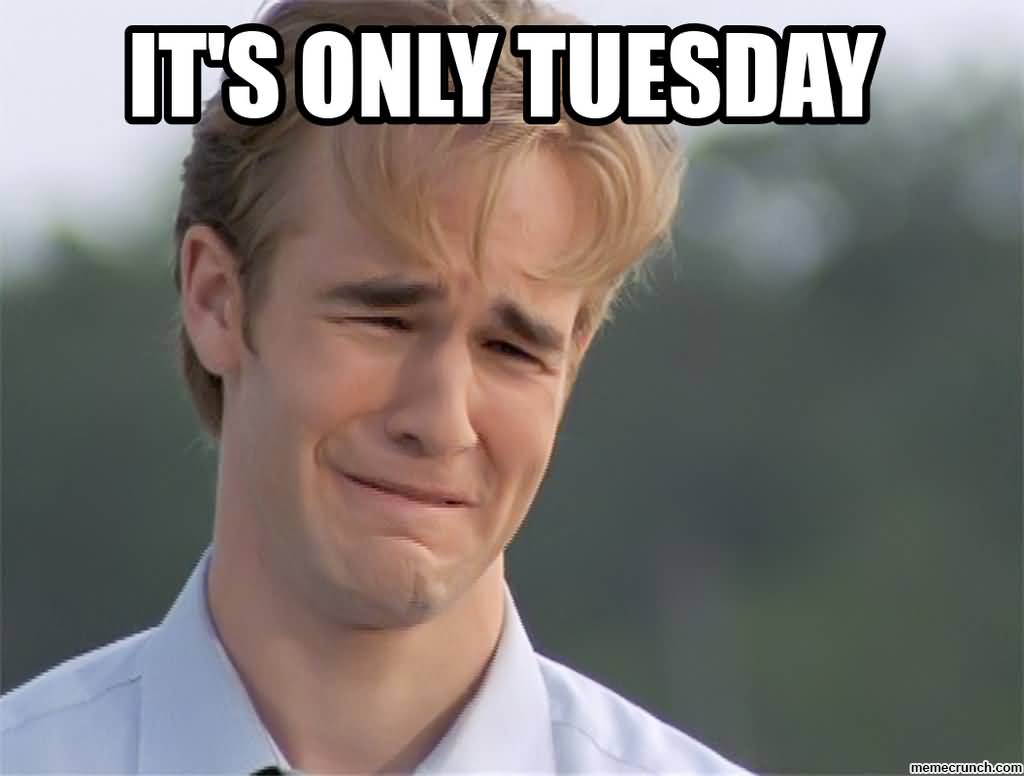 It's Only Tuesday Meme Funny Image Photo Joke 09