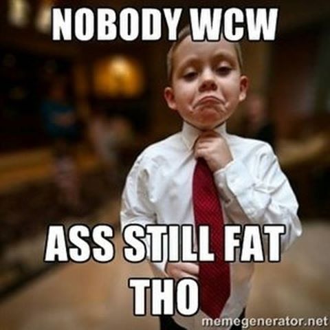 Nobody WCW Ass Still Fat Tho
