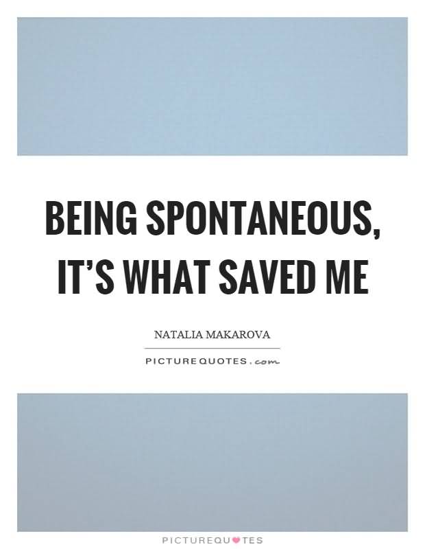 Quotes About Being Spontaneous Meme Image 18