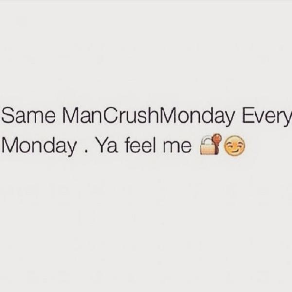 Same ManCruchMonday Every Monday. Ya Feel Me