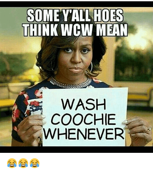 Some Y'all Hoes Think WCW Mean Wash Coochie Whenever