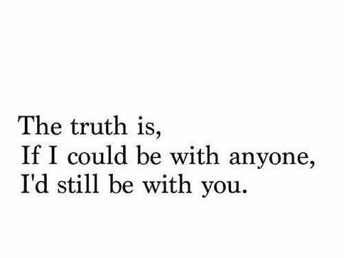 MCM Quotes The Truth Is If I Could Be With Anyone I'd Still Be With You