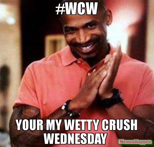 #WCW Your My Wetty Crush Wednesday