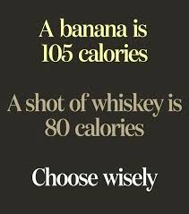 A Banana Is 105 Calories A Shot Of Whiskey Is 80 Calories Choose Wisely